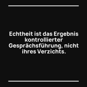 Statement-Bild: "Echtheit ist das Ergebnis kontrollierter Gesprächsführung, nicht ihres Verzichts."