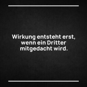 Statement-Bild: "Wirkung entsteht erst, wenn ein Dritter mitgedacht wird."