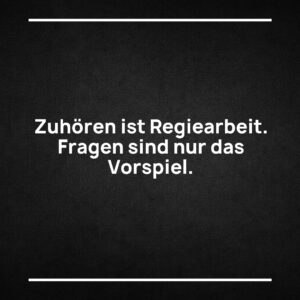 Statement-Bild: "Zuhören ist Regiearbeit. Fragen sind nur das Vorspiel."