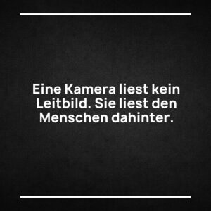 Statement-Bild: "Eine Kamera liest kein Leitbild. Sie liest den Menschen dahinter."
