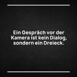 Statement-Bild: "Ein Gespräch vor der Kamera ist kein Dialog, sondern ein Dreieck."