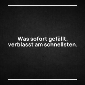 Statement-Bild: "Was sofort gefällt, verblasst am schnellsten."