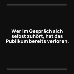 Statement-Bild: "Wer im Gespräch sich selbst zuhört, hat das Publikum bereits verloren."