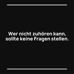Statement-Bild: "Wer nicht zuhören kann, sollte keine Fragen stellen."