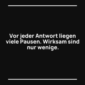 Statement-Bild: "Vor jeder Antwort liegen viele Pausen. Wirksam sind nur wenige."